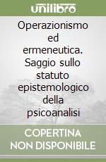 Operazionismo ed ermeneutica. Saggio sullo statuto epistemologico della psicoanalisi libro