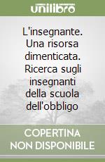 L'insegnante. Una risorsa dimenticata. Ricerca sugli insegnanti della scuola dell'obbligo