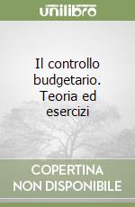 Il controllo budgetario. Teoria ed esercizi