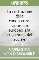 La costruzione della conoscenza. L'approccio europeo alla cognizione del sociale libro