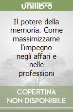 Il potere della memoria. Come massimizzarne l'impegno negli affari e nelle professioni