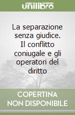 La separazione senza giudice. Il conflitto coniugale e gli operatori del diritto libro