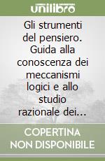 Gli strumenti del pensiero. Guida alla conoscenza dei meccanismi logici e allo studio razionale dei problemi libro