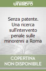 Senza patente. Una ricerca sull'intervento penale sulle minorenni a Roma