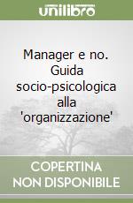 Manager e no. Guida socio-psicologica alla 'organizzazione' libro