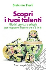 Scopri i tuoi talenti. Giochi, esercizi e schede per mappare il tesoro che c'è in te libro