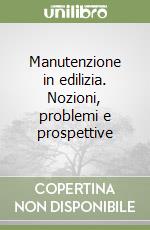 Manutenzione in edilizia. Nozioni, problemi e prospettive libro