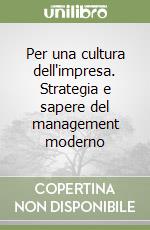 Per una cultura dell'impresa. Strategia e sapere del management moderno libro