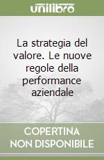 La strategia del valore. Le nuove regole della performance aziendale libro