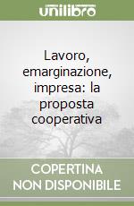 Lavoro, emarginazione, impresa: la proposta cooperativa libro