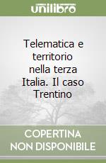 Telematica e territorio nella terza Italia. Il caso Trentino libro