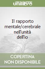 Il rapporto mentale/cerebrale nell'unità dell'io libro