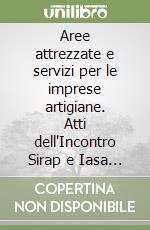 Aree attrezzate e servizi per le imprese artigiane. Atti dell'Incontro Sirap e Iasa (Palermo, 13-14 aprile 1988)