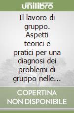 Il lavoro di gruppo. Aspetti teorici e pratici per una diagnosi dei problemi di gruppo nelle aziende