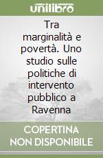 Tra marginalità e povertà. Uno studio sulle politiche di intervento pubblico a Ravenna libro