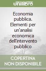 Economia pubblica. Elementi per un'analisi economica dell'intervento pubblico libro