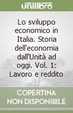 Lo sviluppo economico in Italia. Storia dell'economia dall'Unità ad oggi. Vol. 1: Lavoro e reddito libro