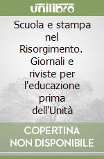 Scuola e stampa nel Risorgimento. Giornali e riviste per l'educazione prima dell'Unità