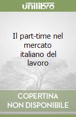 Il part-time nel mercato italiano del lavoro libro