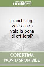 Franchising: vale o non vale la pena di affiliarsi?