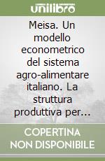 Meisa. Un modello econometrico del sistema agro-alimentare italiano. La struttura produttiva per grandi ripartizioni territoriali libro