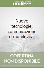 Nuove tecnologie, comunicazione e mondi vitali libro