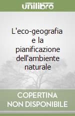 L'eco-geografia e la pianificazione dell'ambiente naturale libro