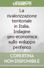 La rivalorizzazione territoriale in Italia. Indagine geo-economica sullo sviluppo periferico libro