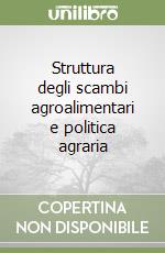 Struttura degli scambi agroalimentari e politica agraria libro