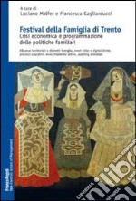 Festival della famiglia di Trento. Crisi economica e programmazione delle politiche familiari. Alleanze territoriali e distretti famiglia, smart cities... libro