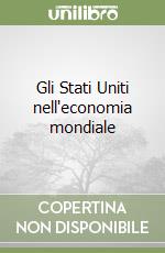 Gli Stati Uniti nell'economia mondiale libro