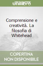 Comprensione e creatività. La filosofia di Whitehead libro