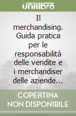 Il merchandising. Guida pratica per le responsabilità delle vendite e i merchandiser delle aziende industriali e commerciali libro