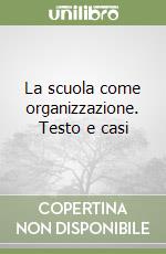 La scuola come organizzazione. Testo e casi