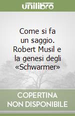 Come si fa un saggio. Robert Musil e la genesi degli «Schwarmer» libro