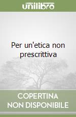 Per un'etica non prescrittiva libro