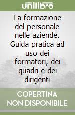 La formazione del personale nelle aziende. Guida pratica ad uso dei formatori, dei quadri e dei dirigenti