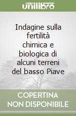 Indagine sulla fertilità chimica e biologica di alcuni terreni del basso Piave libro