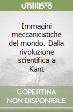 Immagini meccanicistiche del mondo. Dalla rivoluzione scientifica a Kant