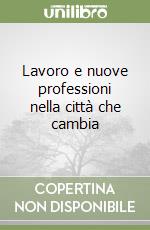 Lavoro e nuove professioni nella città che cambia