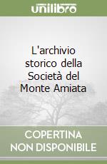 L'archivio storico della Società del Monte Amiata libro