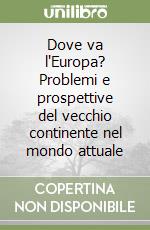 Dove va l'Europa? Problemi e prospettive del vecchio continente nel mondo attuale libro