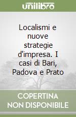 Localismi e nuove strategie d'impresa. I casi di Bari, Padova e Prato libro