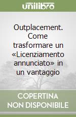 Outplacement. Come trasformare un «Licenziamento annunciato» in un vantaggio