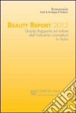 Beauty report 2013. Quarto rapporto sul valore dell'industria cosmetica in Italia libro