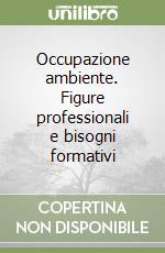 Occupazione ambiente. Figure professionali e bisogni formativi