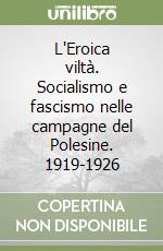 L'Eroica viltà. Socialismo e fascismo nelle campagne del Polesine. 1919-1926 libro