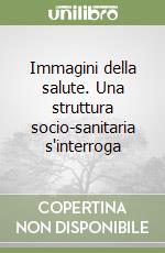 Immagini della salute. Una struttura socio-sanitaria s'interroga