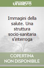 Immagini della salute. Una struttura socio-sanitaria s'interroga libro