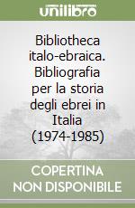 Bibliotheca italo-ebraica. Bibliografia per la storia degli ebrei in Italia (1974-1985) libro